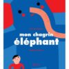 Mon chagrin éléphant - Opalivres – Littérature jeunesse