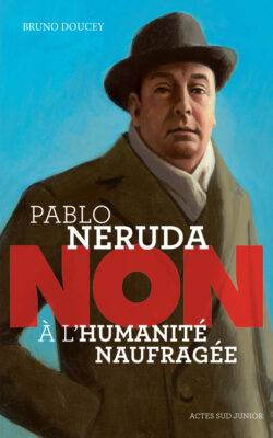 Pablo Neruda -Non à l’humanité naufragée Opalivres - Littérature jeunesse