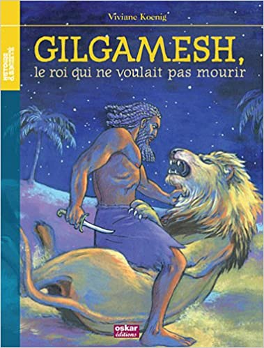 Gilgamesh le roi qui ne voulait pas mourir - Opalivres – Littérature jeunesse