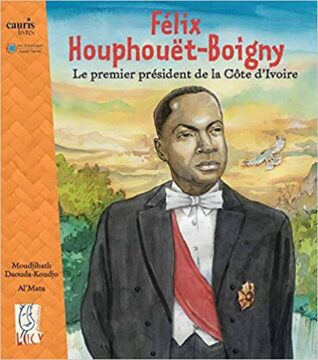 Félix Houphouët-Boigny-Le premier président de la côte d'Ivoire - Opalivres-Littérature jeunesse