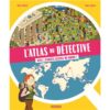 L’atlas du détective - Mène l’enquête autour du monde-Opalivres-Littérature jeunesse