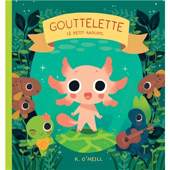 Gouttelette, le petit axolotl -Opalivrres-Littérature jeunesse